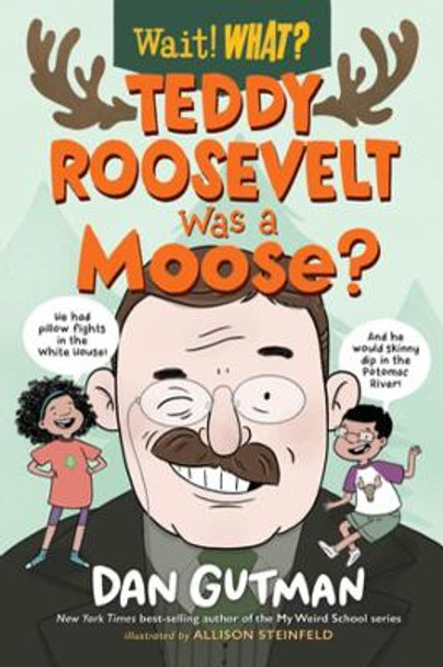 Teddy Roosevelt Was a Moose? by Dan Gutman 9781324015642