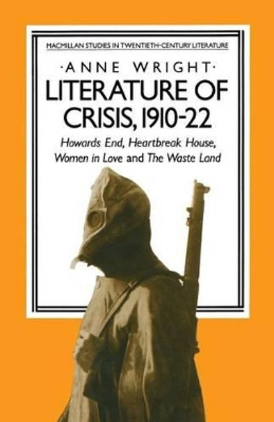 Literature of Crisis, 1910-22: Howards End, Heartbreak House, Women in Love and The Waste Land by Anne Wright 9781349174515