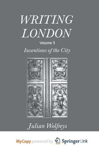 Writing London: Volume 3: Inventions of the City by Julian Wolfreys 9781349284382