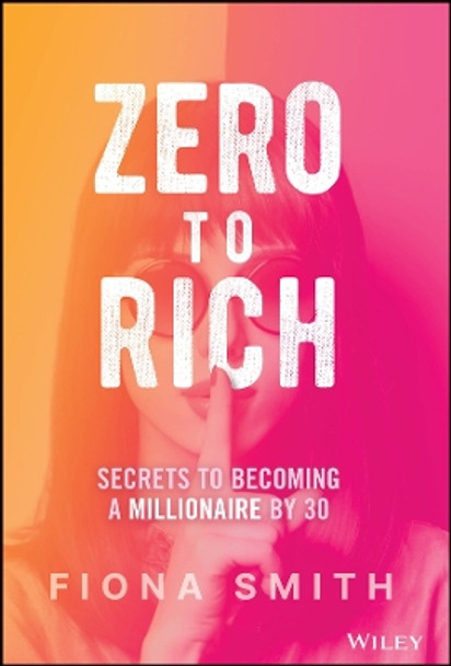 Zero to Rich: Secrets to Becoming a Millionaire by 30 by Fiona Smith 9781394222612