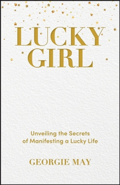 Lucky Girl: Unveiling the Secrets of Manifesting a Lucky Life by Georgie May 9781394230693