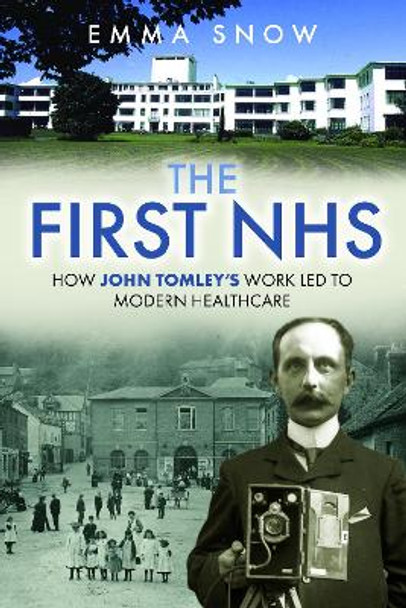 The First NHS: How John Tomley’s Work Led to Modern Healthcare by Emma Snow 9781399038164