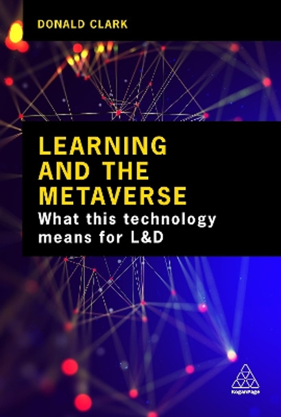 Learning and the Metaverse: What this Technology Means for L&D by Donald Clark 9781398612129