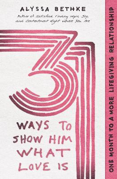 31 Ways to Show Him What Love Is: One Month to a More Lifegiving Relationship by Jefferson Bethke 9781400228652