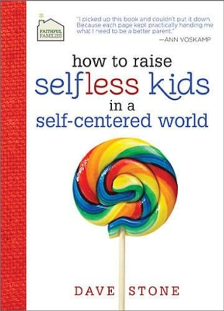 How to Raise Selfless Kids in a Self-Centered World by Dave Stone 9781400318735