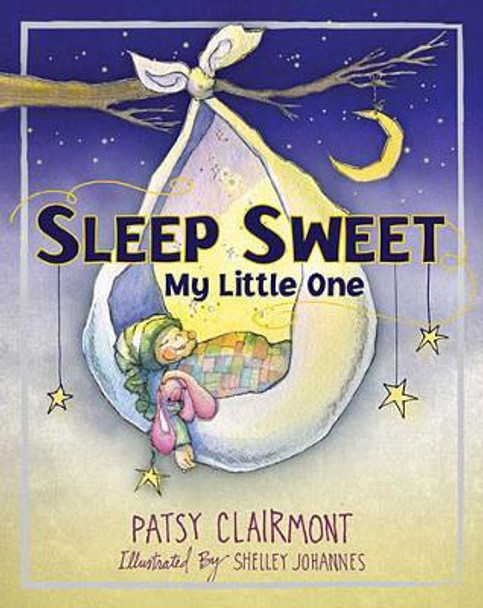 Sleep Sweet, My Little One by Patsy Clairmont 9781400324019