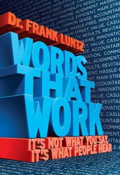 Words That Work: It's Not What You Say, It's What People Hear by Frank I. Luntz 9781401309299