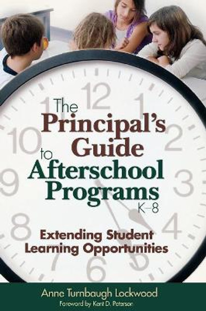 The Principal's Guide to Afterschool Programs, K-8: Extending Student Learning Opportunities by Anne Turnbaugh Lockwood 9781412904414