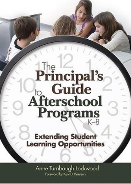 The Principal's Guide to Afterschool Programs, K-8: Extending Student Learning Opportunities by Anne Turnbaugh Lockwood 9781412904421