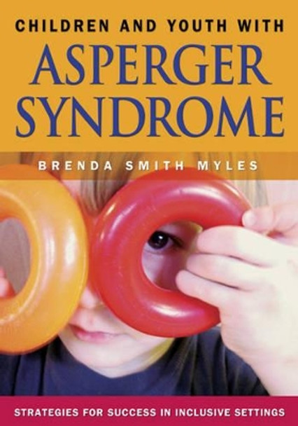 Children and Youth With Asperger Syndrome: Strategies for Success in Inclusive Settings by Brenda Smith Myles 9781412904988