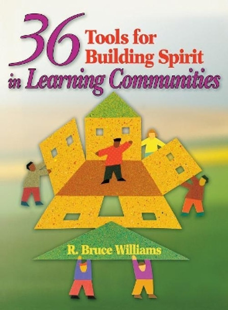 36 Tools for Building Spirit in Learning Communities by R. Bruce Williams 9781412913447