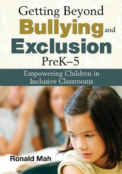 Getting Beyond Bullying and Exclusion, PreK-5: Empowering Children in Inclusive Classrooms by Ronald Mah 9781412957236