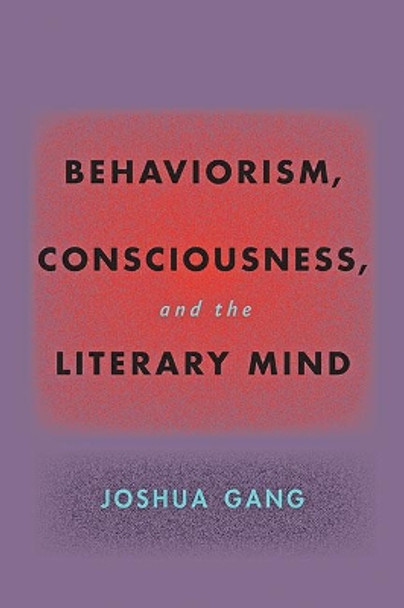 Behaviorism, Consciousness, and the Literary Mind by Joshua Gang 9781421440842