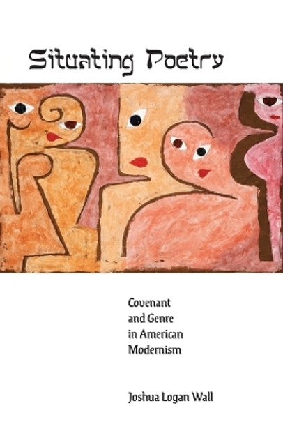 Situating Poetry: Covenant and Genre in American Modernism by Joshua Logan Wall 9781421443799