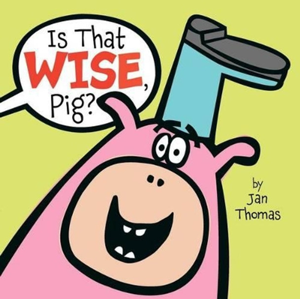 Is That Wise, Pig? by Jan Thomas 9781416985822