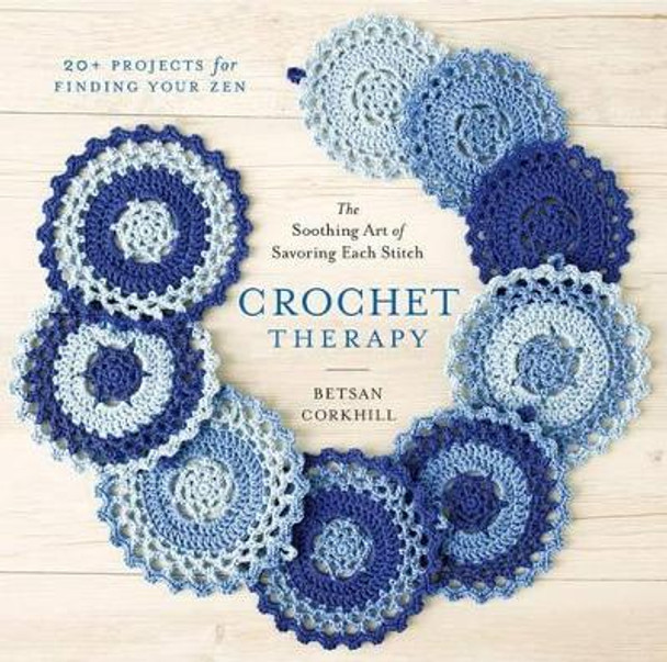 Crochet Therapy: The Soothing Art of Savoring Each Stitch by Betsan Corkhill 9781419721113