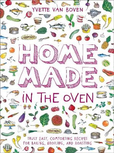 Home Made in the Oven: Truly Easy, Comforting Recipes for Baking, Broiling, and Roasting by Yvette van Boven 9781419740442