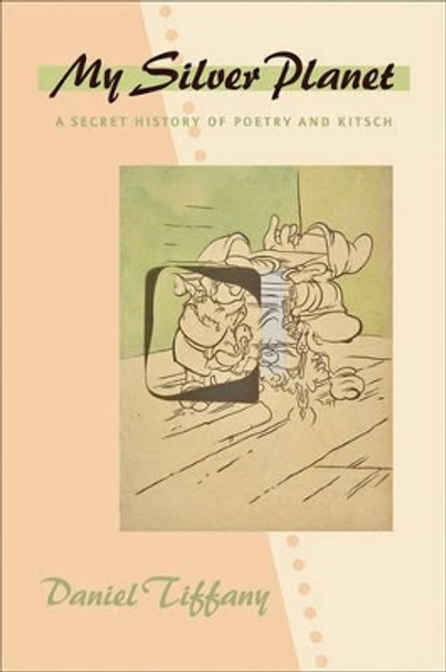 My Silver Planet: A Secret History of Poetry and Kitsch by Daniel Tiffany 9781421411453