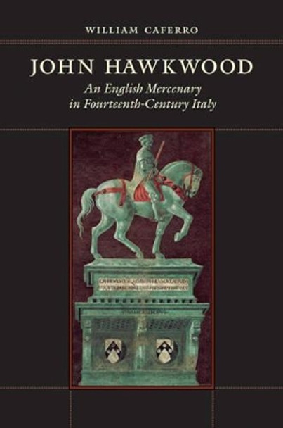 John Hawkwood: An English Mercenary in Fourteenth-Century Italy by William Caferro 9781421418414