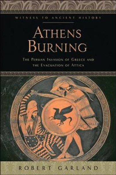 Athens Burning: The Persian Invasion of Greece and the Evacuation of Attica by Robert Garland 9781421421957