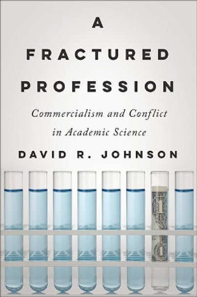 A Fractured Profession: Commercialism and Conflict in Academic Science by David R. Johnson 9781421423531