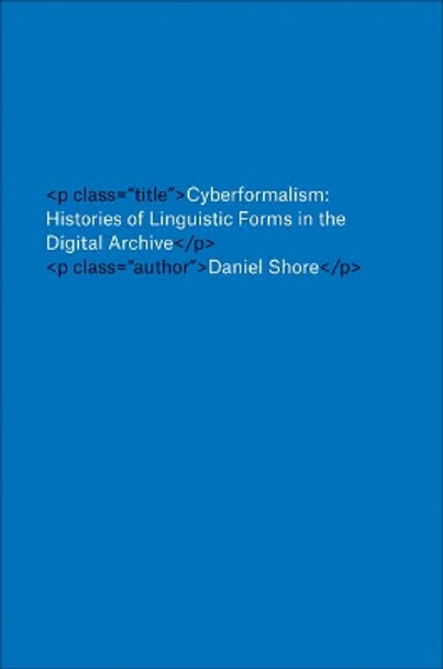 Cyberformalism: Histories of Linguistic Forms in the Digital Archive by Daniel Shore 9781421425504