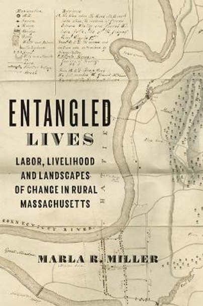 Entangled Lives: Labor, Livelihood, and Landscapes of Change in Rural Massachusetts by Marla Miller 9781421432748