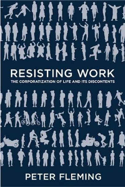 Resisting Work: The Corporatization of Life and Its Discontents by Peter Fleming 9781439911136