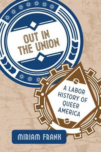 Out in the Union: A Labor History of Queer America by Miriam Frank 9781439911396