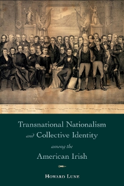 Transnational Nationalism and Collective Identity among the American Irish by Howard Lune 9781439918180