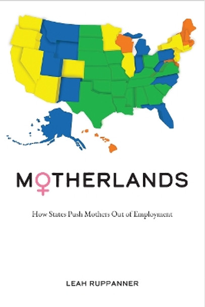 Motherlands: How States Push Mothers Out of Employment by Leah Ruppanner 9781439918661