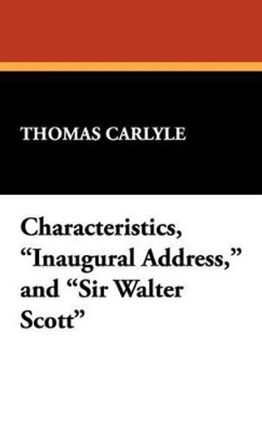 Characteristics, Inaugural Address, and Sir Walter Scott by Thomas Carlyle 9781434463852