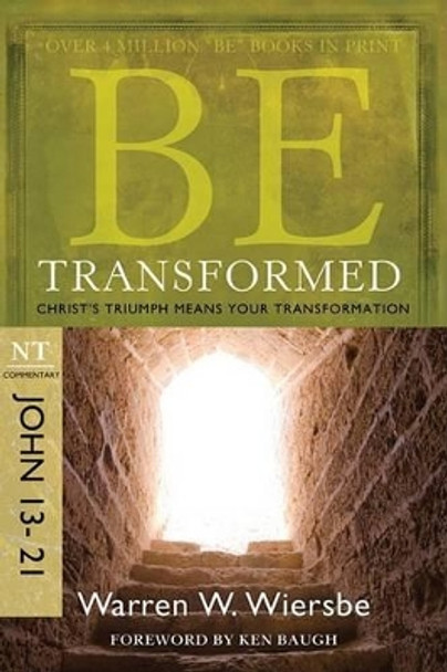 Be Transformed - John 13- 21: Christ'S Triumph Means Your Transformation by Warren Wiersbe 9781434767387