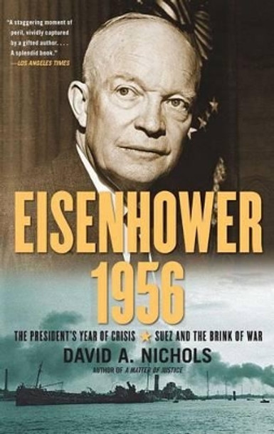 Eisenhower 1956: The President's Year of Crisis--Suez and the Brink of War by David A Nichols 9781439139349