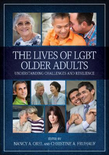 The Lives of LGBT Older Adults: Understanding Challenges and Resilience by Nancy A. Orel 9781433817632