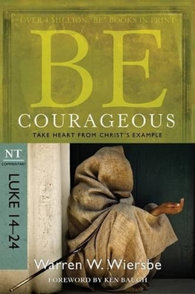 Be Courageous ( Luke 14- 24 ): Take Heart from Christ's Example by Warren W. Wiersbe 9781434764997