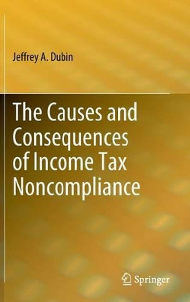 The Causes and Consequences of Income Tax Noncompliance by Jeffrey A. Dubin 9781441909060