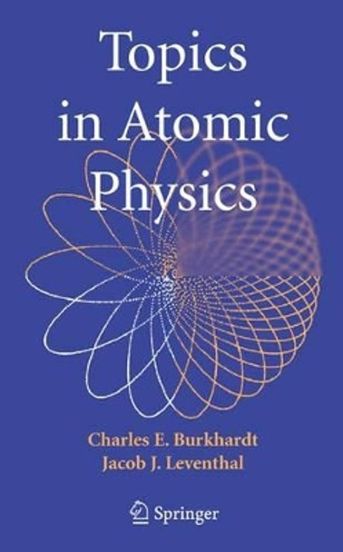 Topics in Atomic Physics by Charles E. Burkhardt 9781441920683