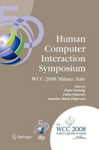 Human-Computer Interaction Symposium: IFIP 20th World Computer Congress, Proceedings of the 1st TC 13 Human-Computer Interaction Symposium (HCIS 2008), September 7-10, 2008, Milano, Italy by Fabio Paterno 9781441935137