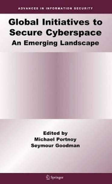 Global Initiatives to Secure Cyberspace: An Emerging Landscape by Michael Portnoy 9781441935304