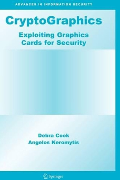 CryptoGraphics: Exploiting Graphics Cards For Security by Debra Cook 9781441939647