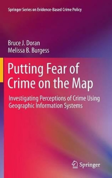 Putting Fear of Crime on the Map: Investigating Perceptions of Crime Using Geographic Information Systems by Bruce J. Doran 9781441956460