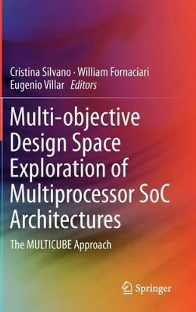 Multi-objective Design Space Exploration of Multiprocessor SoC Architectures: The MULTICUBE Approach by Cristina Silvano 9781441988362