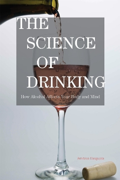 The Science of Drinking: How Alcohol Affects Your Body and Mind by Amitava DasGupta 9781442204096