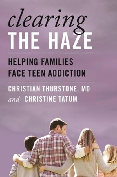 Clearing the Haze: Helping Families Face Teen Addiction by Christian Thurstone 9781442231054