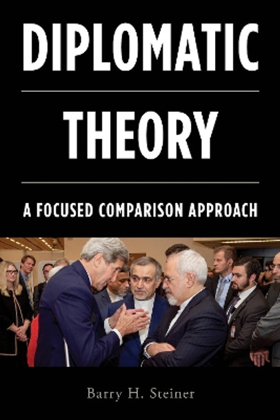 Diplomatic Theory: A Focused Comparison Approach by Barry H. Steiner 9781442239050