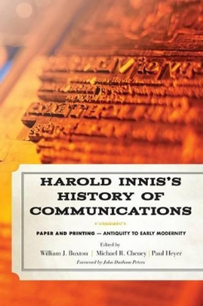 Harold Innis's History of Communications: Paper and Printing-Antiquity to Early Modernity by William J. Buxton 9781442243385