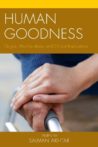 Human Goodness: Origins, Manifestations, and Clinical Implications by Salman Akhtar 9781442244238