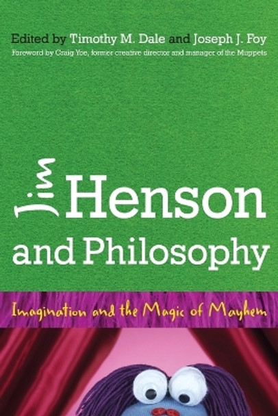 Jim Henson and Philosophy: Imagination and the Magic of Mayhem by Timothy M. Dale 9781442246645