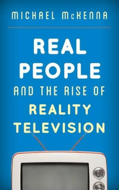 Real People and the Rise of Reality Television by Michael McKenna 9781442250536